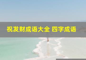 祝发财成语大全 四字成语